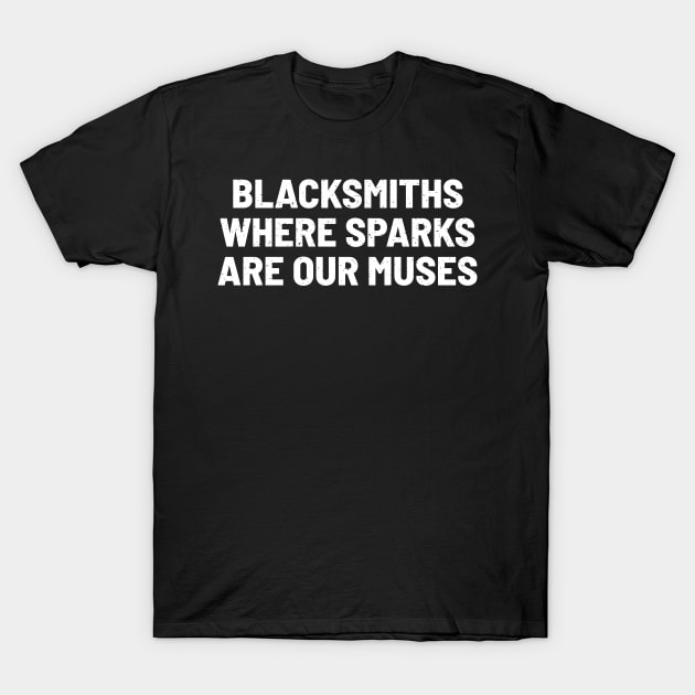 Blacksmiths Where Sparks Are Our Muses T-Shirt by trendynoize